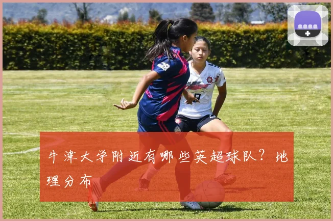 牛津大学附近有哪些英超球队？地理分布