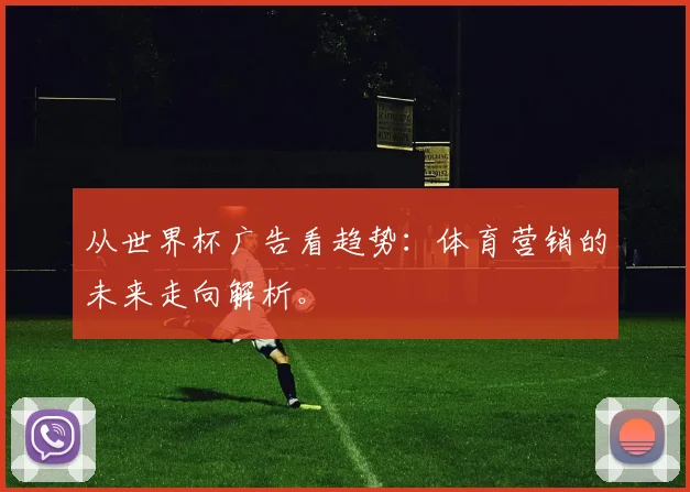 从世界杯广告看趋势：体育营销的未来走向解析。